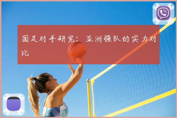 国足对手研究:亚洲强队的实力对比