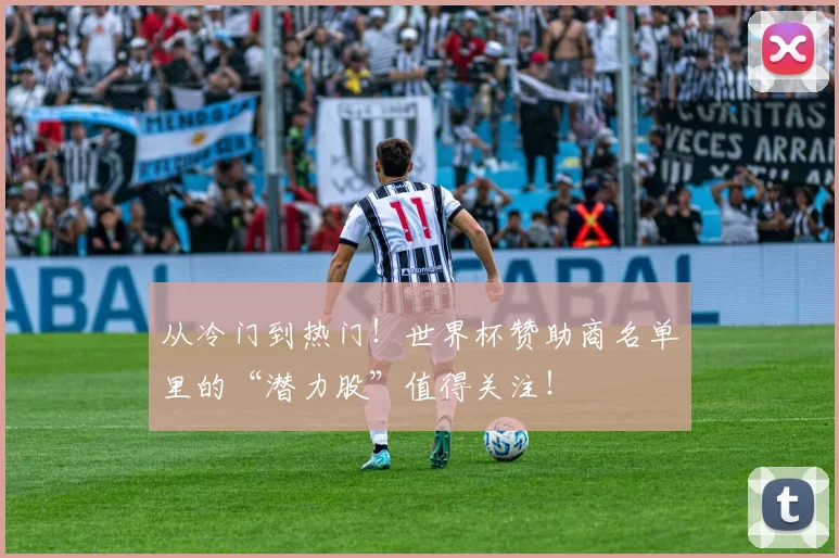从冷门到热门!世界杯赞助商名单里的“潜力股”值得关注!